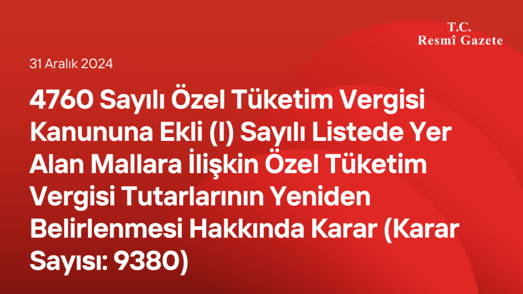 4760 Sayılı Özel Tüketim Vergisi Kanununa Ekli (I) Sayılı Listede Yer Alan Mallara İlişkin Özel Tüketim Vergisi Tutarlarının Yeniden Belirlenmesi Hakkında Karar (Karar Sayısı: 9380)